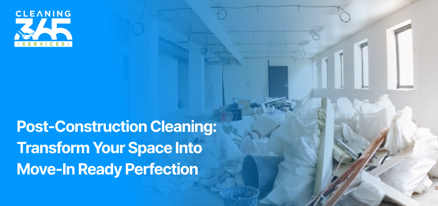 Post-Construction Cleaning: Transform Your Space Into Move-In Ready Perfection