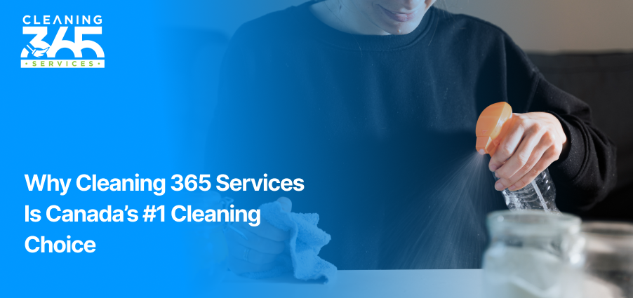 Why Cleaning 365 Services Is Canada’s #1 Cleaning Choice