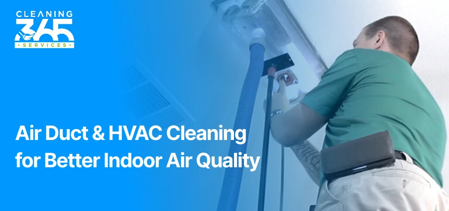 Air Duct & HVAC Cleaning for Better Indoor Air Quality
