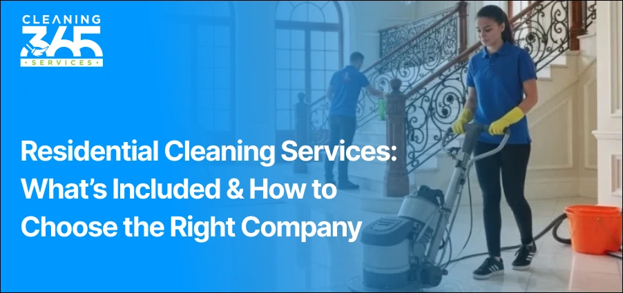 Residential Cleaning Services: What’s Included & How to Choose the Right Company