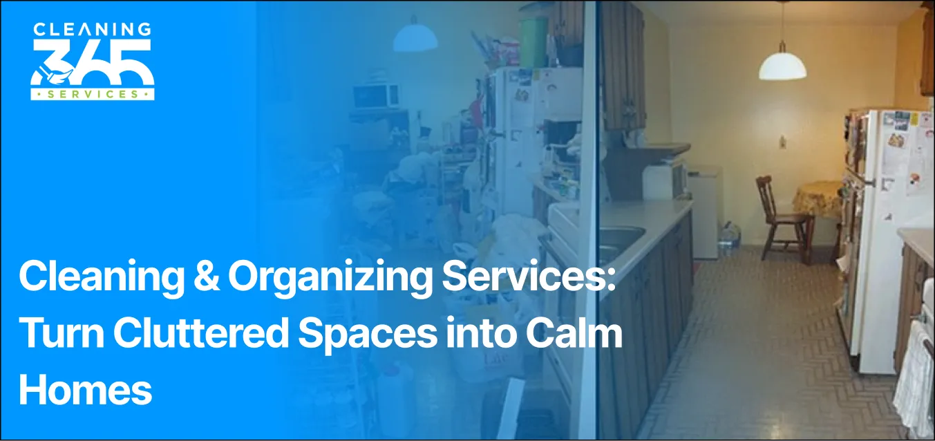 Cleaning & Organizing Services: Turn Cluttered Spaces into Calm Homes